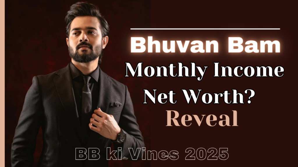 Bhuvan bam monthly income & Net worth reveal- BB ki Vines 2025